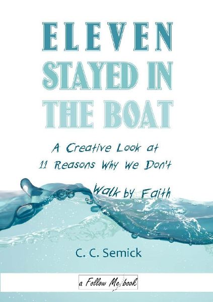 Eleven Stayed in the Boat: A Creative Look at 11 Reasons Why We Dont Walk by Faith