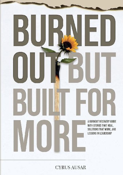 Burned Out, But Built for More: A Burnout Recovery Guide with Stories That Heal, Solutions That Work, and Lessons in Leadership