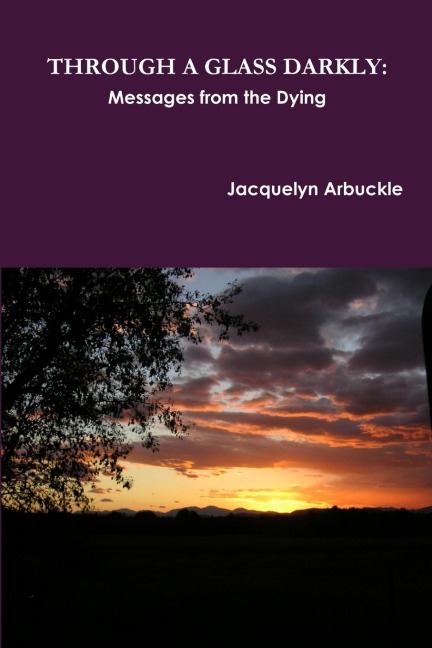 THROUGH A GLASS DARKLY: Messages from the Dying