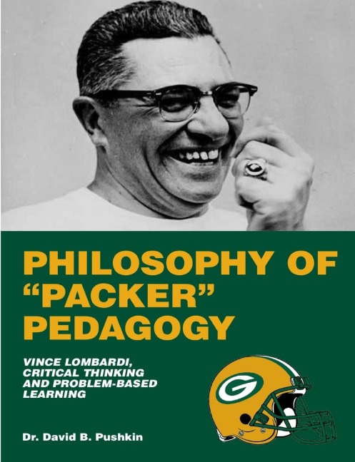 Philosophy of Packer Pedagogy: Vince Lombardi, Critical Thinking and Problem-Based Learning, 2nd Edition