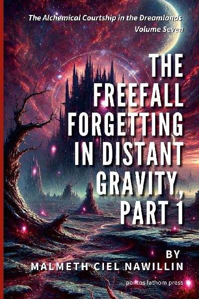 The Freefall Forgetting in Distant Gravity, Part 1: The Alchemical Courtship in the Dreamlands Saga, Volume 7