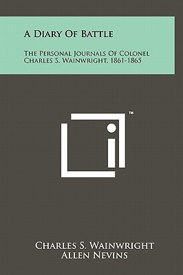A Diary Of Battle The Personal Journals Of Colonel Charles S. Wainwright, 1861-1865