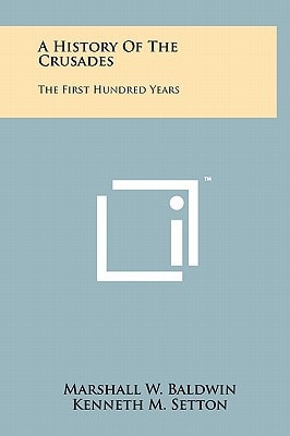 A History Of The Crusades The First Hundred Years