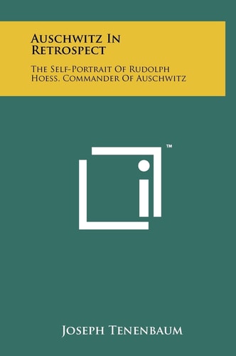 Auschwitz in Retrospect The Self-Portrait of Rudolph Hoess, Commander of Auschwitz