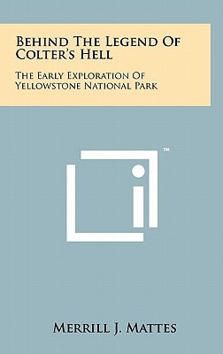 Behind The Legend Of Colter's Hell The Early Exploration Of Yellowstone National Park