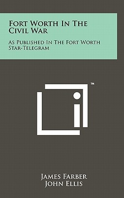 Fort Worth in the Civil War As Published in the Fort Worth Star-Telegram