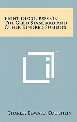 Eight Discourses on the Gold Standard and Other Kindred Subjects