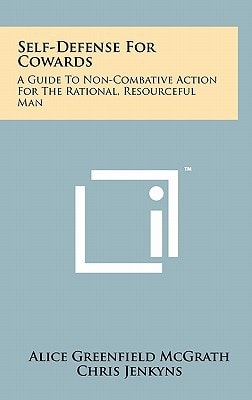 Self-Defense For Cowards A Guide To Non-Combative Action For The Rational, Resourceful Man