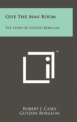 Give The Man Room The Story Of Gutzon Borglum