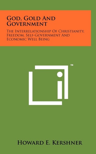 God, Gold And Government The Interrelationship Of Christianity, Freedom, Self-Government And Economic Well Being