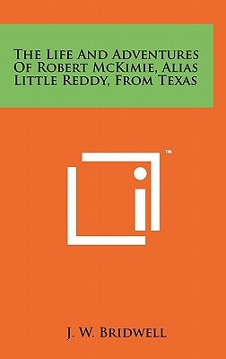 The Life and Adventures of Robert McKimie, Alias Little Reddy, from Texas