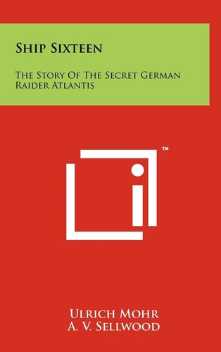 Ship Sixteen The Story Of The Secret German Raider Atlantis