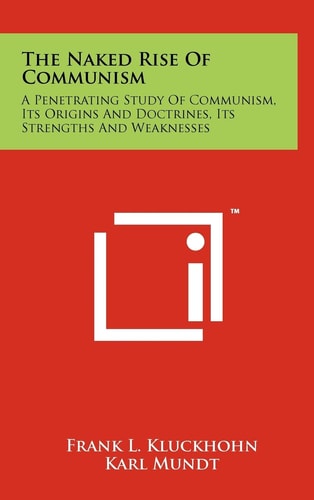 The Naked Rise Of Communism A Penetrating Study Of Communism, Its Origins And Doctrines, Its Strengths And Weaknesses