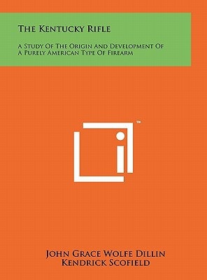 The Kentucky Rifle A Study Of The Origin And Development Of A Purely American Type Of Firearm