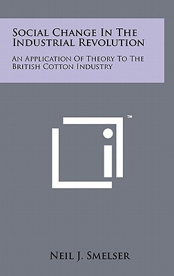 Social Change in the Industrial Revolution An Application of Theory to the British Cotton Industry