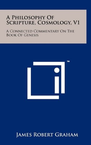A Philosophy Of Scripture, Cosmology, V1 A Connected Commentary On The Book Of Genesis
