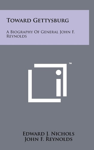 Toward Gettysburg A Biography Of General John F. Reynolds