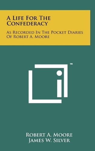 A Life for the Confederacy As Recorded in the Pocket Diaries of Robert A. Moore