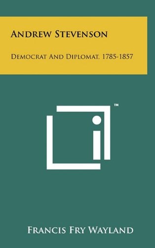Andrew Stevenson Democrat and Diplomat, 1785-1857