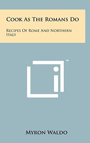 Cook As The Romans Do Recipes Of Rome And Northern Italy