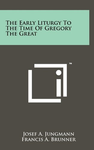 The Early Liturgy To The Time Of Gregory The Great