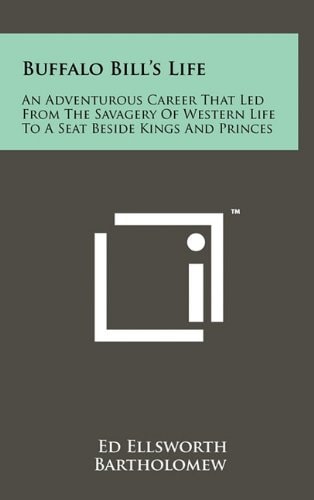 Buffalo Bill's Life An Adventurous Career That Led From The Savagery Of Western Life To A Seat Beside Kings And Princes