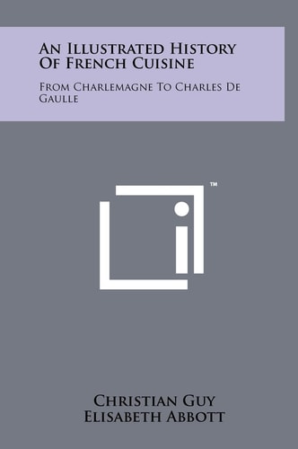 An Illustrated History Of French Cuisine From Charlemagne To Charles De Gaulle