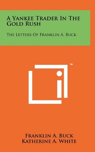 A Yankee Trader In The Gold Rush The Letters Of Franklin A. Buck