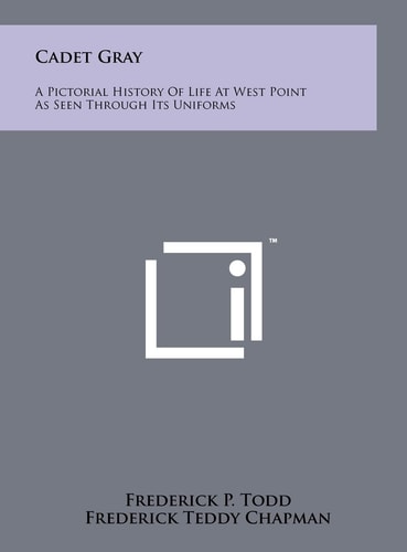 Cadet Gray A Pictorial History Of Life At West Point As Seen Through Its Uniforms