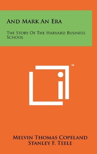 And Mark an Era The Story of the Harvard Business School