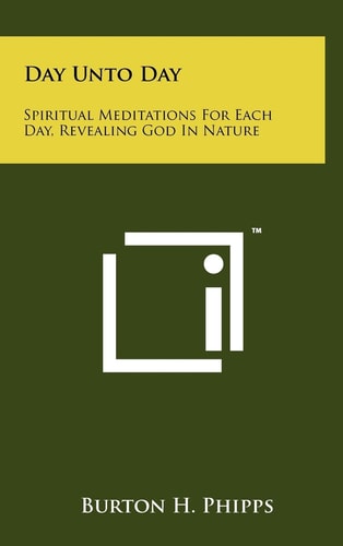 Day Unto Day Spiritual Meditations For Each Day, Revealing God In Nature