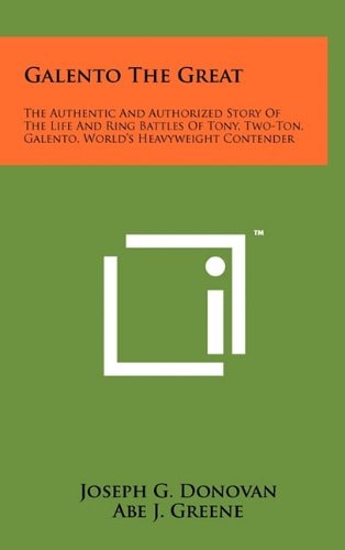 Galento The Great The Authentic And Authorized Story Of The Life And Ring Battles Of Tony, Two-Ton, Galento, World's Heavyweight Contender