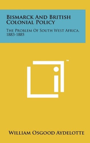Bismarck and British Colonial Policy The Problem of South West Africa, 1883-1885