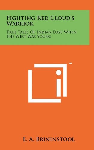 Fighting Red Cloud's Warrior True Tales of Indian Days When the West Was Young