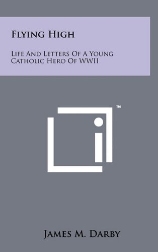 Flying High Life and Letters of a Young Catholic Hero of WWII