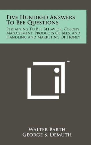 Five Hundred Answers to Bee Questions Pertaining to Bee Behavior, Colony Management, Products of Bees, and Handling and Marketing of Honey