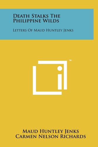 Death Stalks the Philippine Wilds Letters of Maud Huntley Jenks