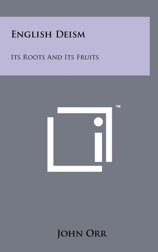 English Deism Its Roots and Its Fruits