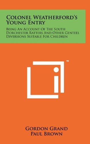 Colonel Weatherford's Young Entry Being An Account Of The South Dorchester Ratters And Other Genteel Diversions Suitable For Children