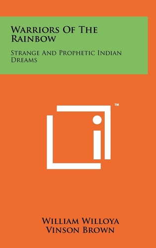 Warriors Of The Rainbow Strange And Prophetic Indian Dreams
