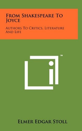 From Shakespeare to Joyce Authors to Critics, Literature and Life