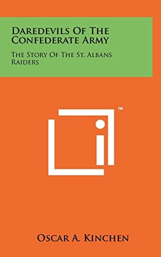 Daredevils of the Confederate Army The Story of the St. Albans Raiders