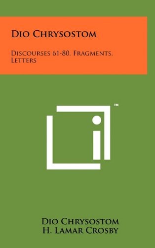 Dio Chrysostom Discourses 61-80, Fragments, Letters