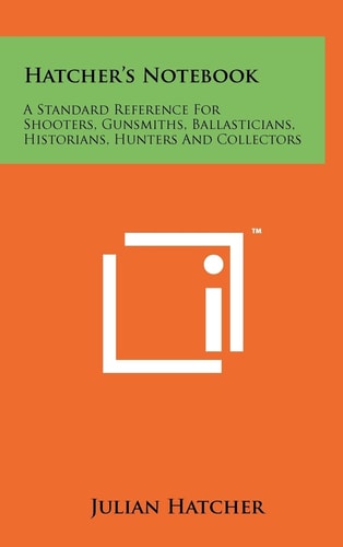 Hatcher's Notebook A Standard Reference For Shooters, Gunsmiths, Ballasticians, Historians, Hunters And Collectors