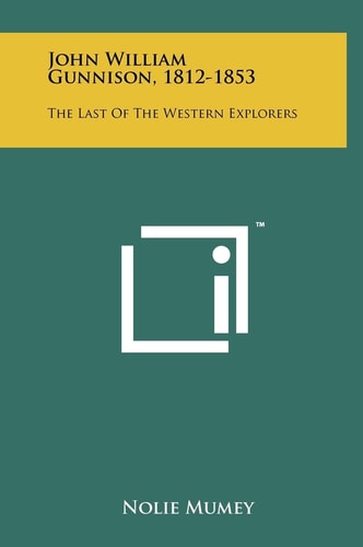 John William Gunnison, 1812-1853 The Last of the Western Explorers