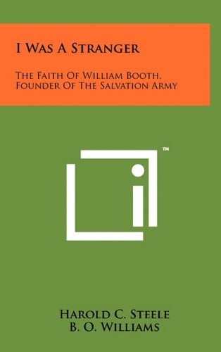 I Was a Stranger The Faith of William Booth, Founder of the Salvation Army
