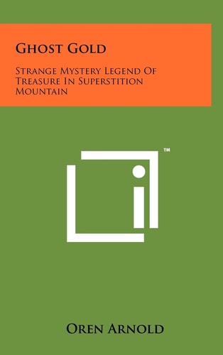 Ghost Gold Strange Mystery Legend Of Treasure In Superstition Mountain