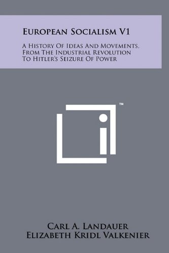 European Socialism V1 A History of Ideas and Movements, from the Industrial Revolution to Hitler's Seizure of Power