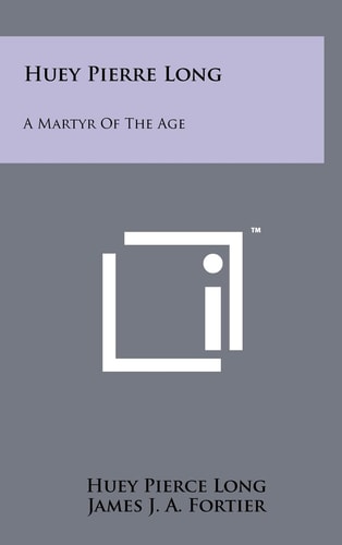 Huey Pierre Long A Martyr Of The Age