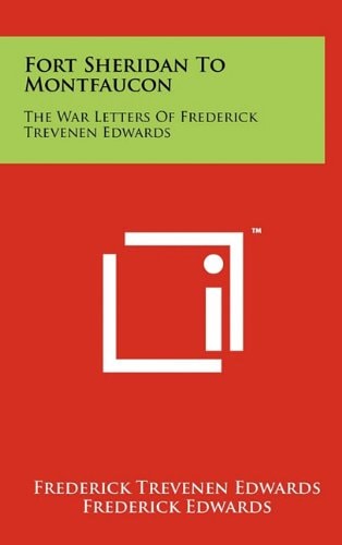 Fort Sheridan To Montfaucon The War Letters Of Frederick Trevenen Edwards